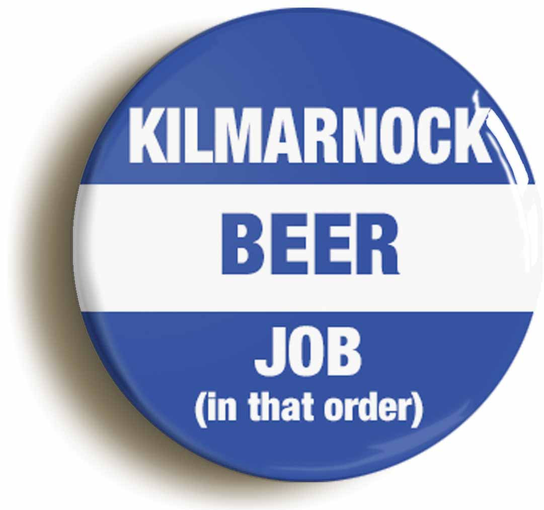 A picture of the front of the product, titled Kilmarnock Beer Job In That Order Funny Button Pin Badge