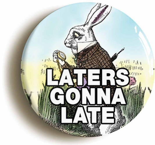 A picture of the front of the product, titled Laters Gonna Late Funny Alice In Wonderland Button Pin Badge
