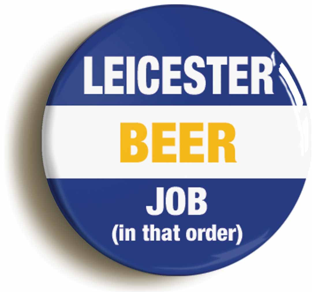 A picture of the front of the product, titled Leicester Beer Job In That Order Funny Button Pin Badge