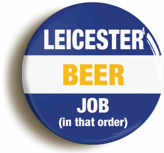 A picture of the front of the product, titled Leicester Beer Job In That Order Funny Button Pin Badge