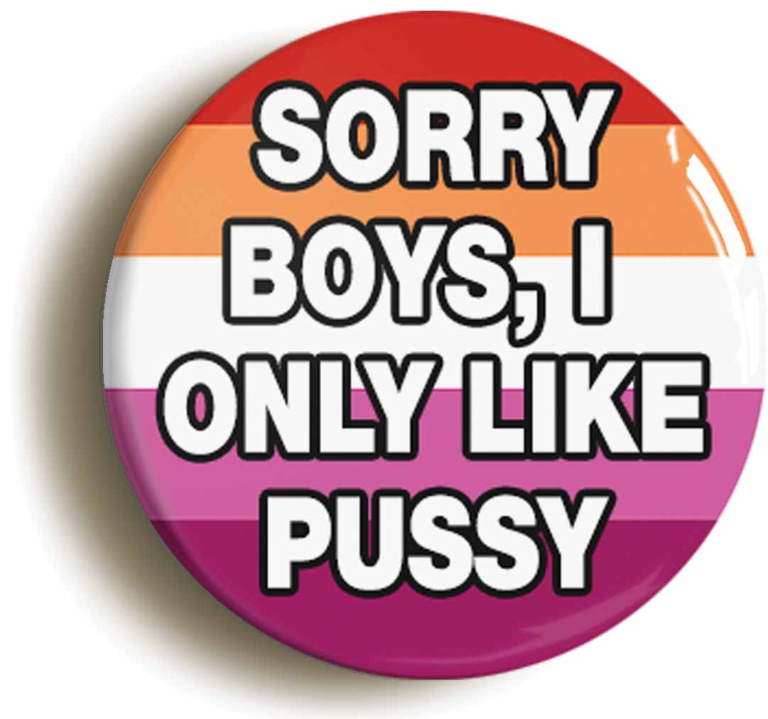 A picture of the front of the product, titled Sorry Boys I Only Like Pussy Funny Lesbian Button Pin Badge