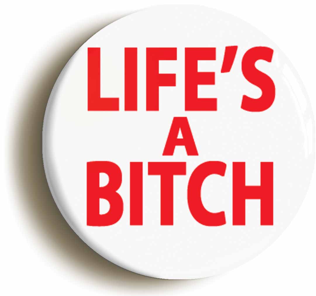 A picture of the front of the product, titled Lifes A Bitch Funny Button Pin Badge