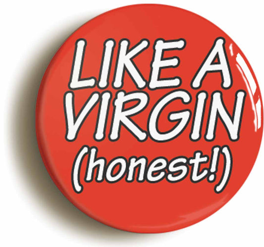 A picture of the front of the product, titled Like A Virgin… Honest! Button Pin Badge