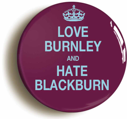 A picture of the front of the product, titled Love Burnley And Hate Blackburn Funny Button Pin Badge