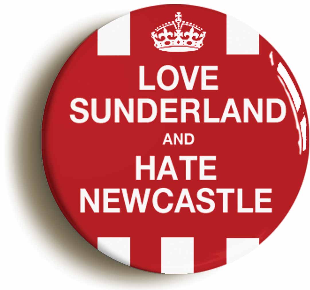 A picture of the front of the product, titled Love Sunderland And Hate Newcastle Button Pin Badge