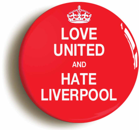 A picture of the front of the product, titled Love United And Hate Liverpool Button Pin Badge