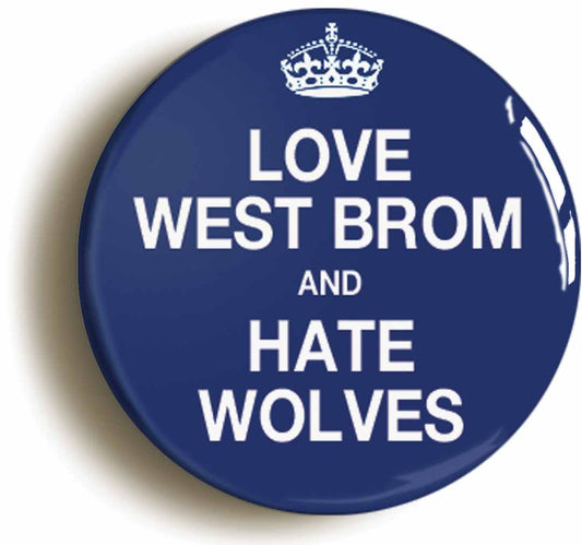 A picture of the front of the product, titled Love West Brom And Hate Wolves Brom Funny Button Pin Badge