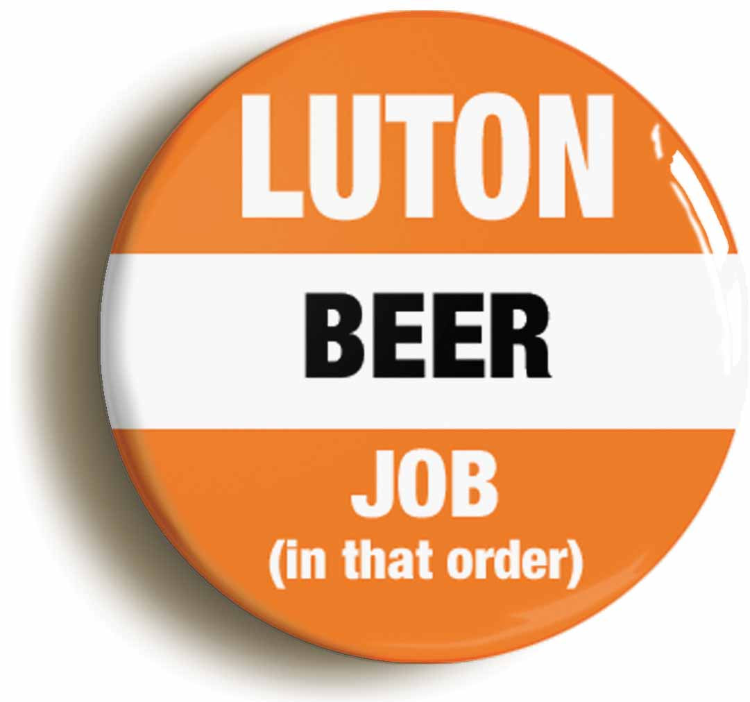 A picture of the front of the product, titled Luton Beer Job In That Order Funny Button Pin Badge