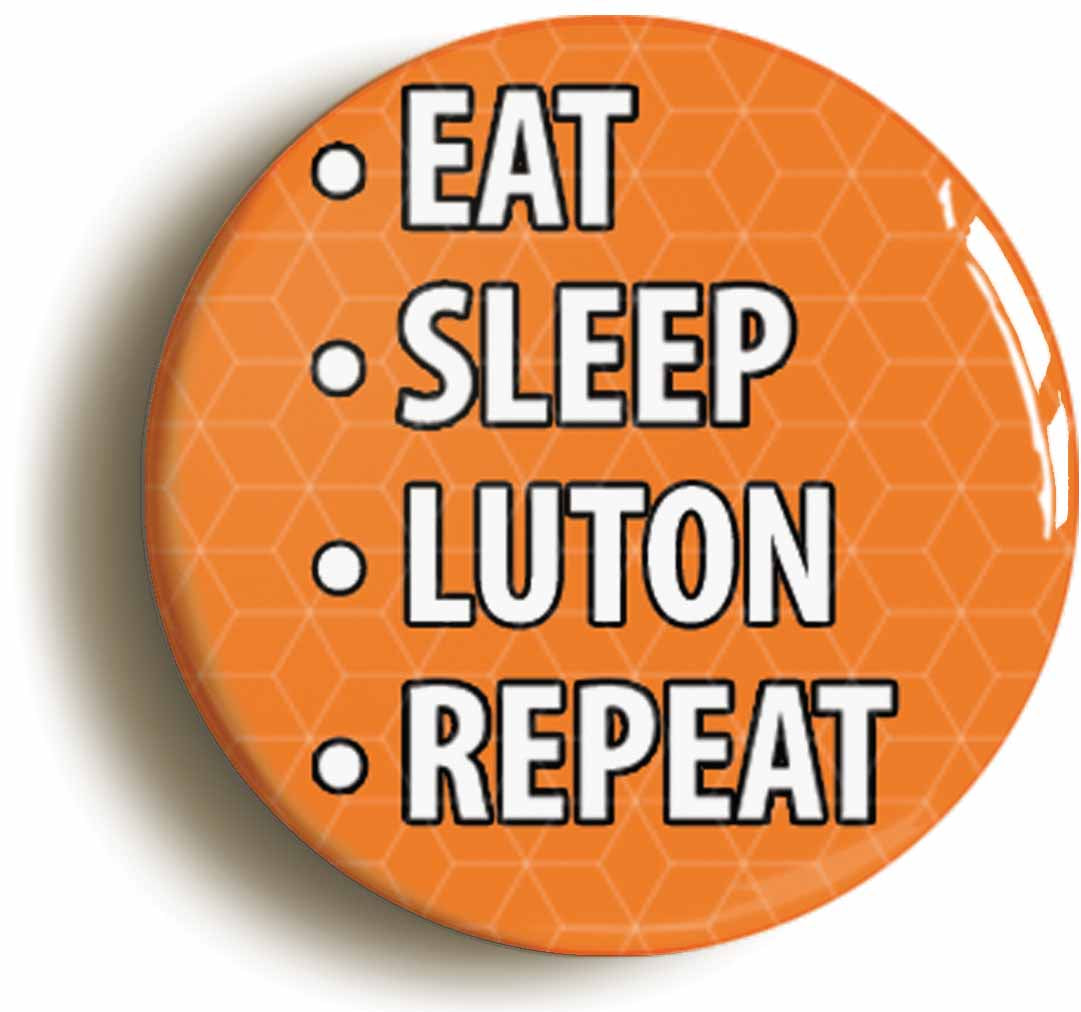 A picture of the front of the product, titled Eat Sleep Luton Repeat Button Pin Badge