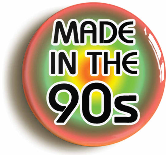 A picture of the front of the product, titled Made In The 90s Nineties 1990s Button Pin Badge