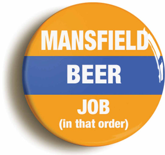 A picture of the front of the product, titled Mansfield Beer Job In That Order Funny Button Pin Badge