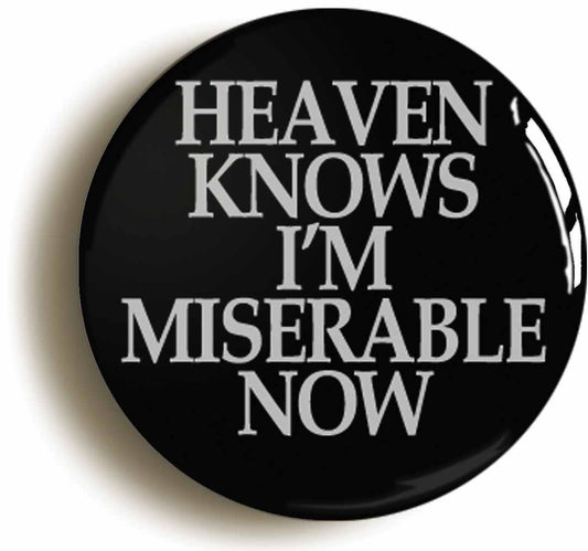 A picture of the front of the product, titled Heaven Knows I'm Miserable Now Button Pin Badge