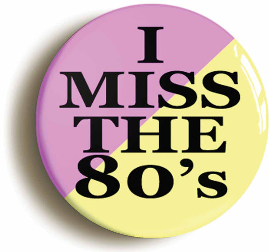 A picture of the front of the product, titled I Miss The 80s Eighties Button Pin Badge