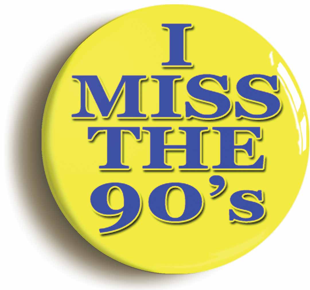 A picture of the front of the product, titled I Miss The 90s Button Pin Badge