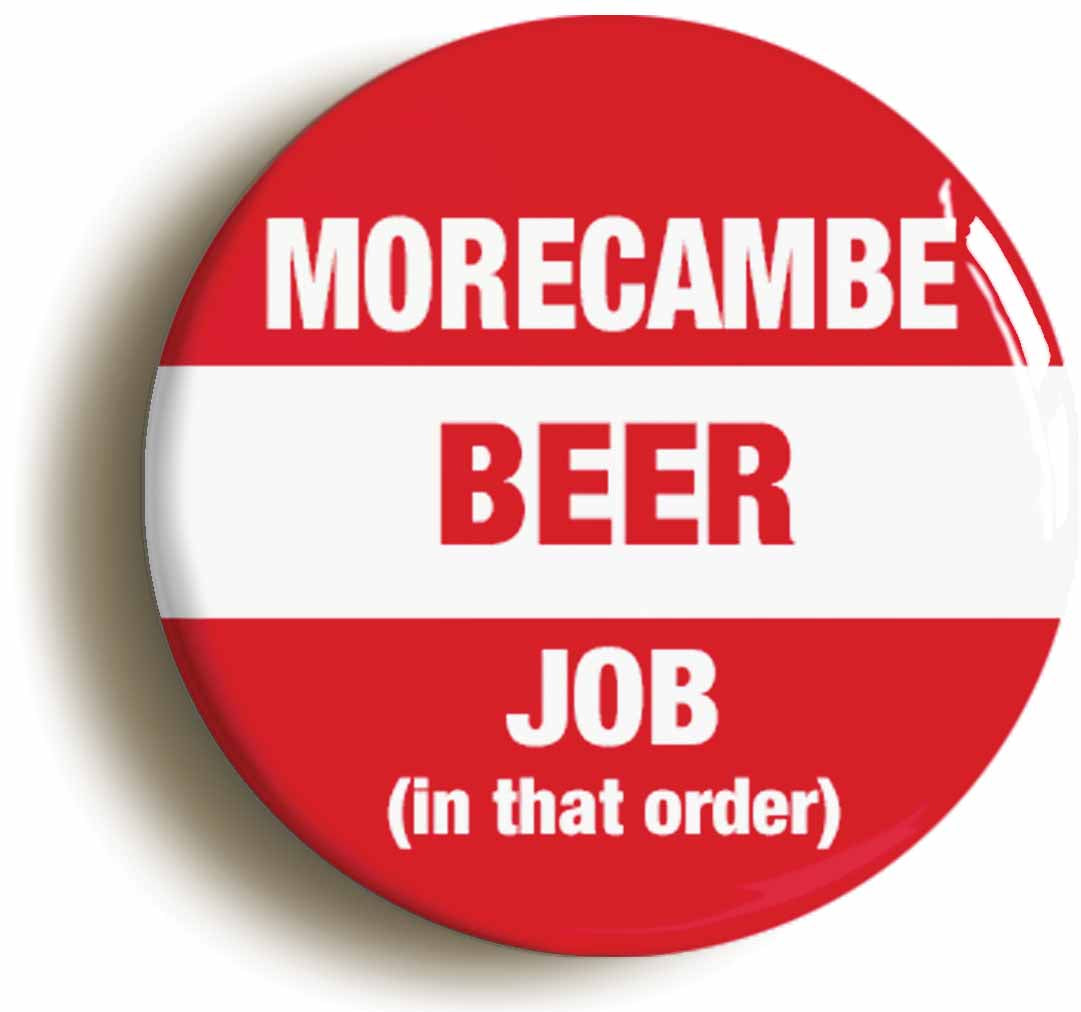 Morecambe Beer Job In That Order Funny Button Pin Badge