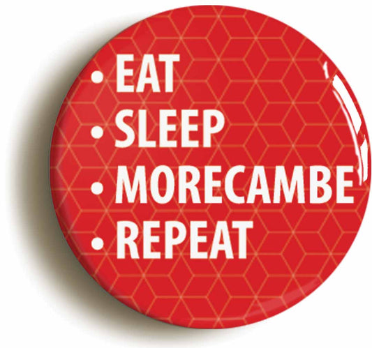 A picture of the front of the product, titled Eat Sleep Morecambe Repeat Button Pin Badge