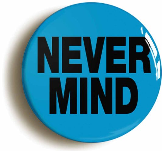A picture of the front of the product, titled Never Mind Button Pin Badge