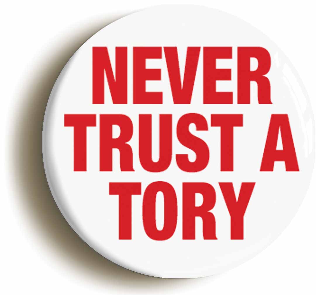 A picture of the front of the product, titled Never Trust A Tory Button Pin Badge