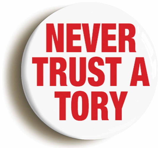 A picture of the front of the product, titled Never Trust A Tory Button Pin Badge