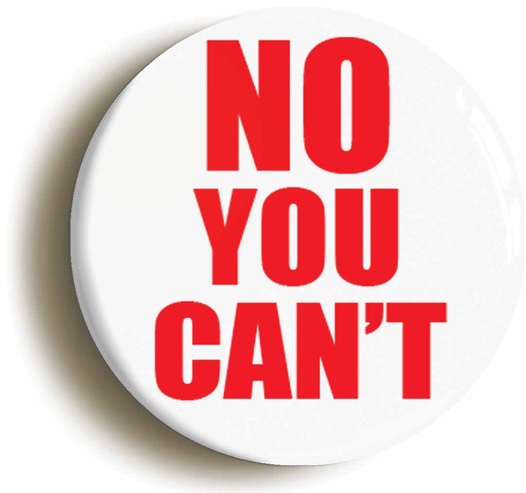 A picture of the front of the product, titled No You Cant Funny Button Pin Badge