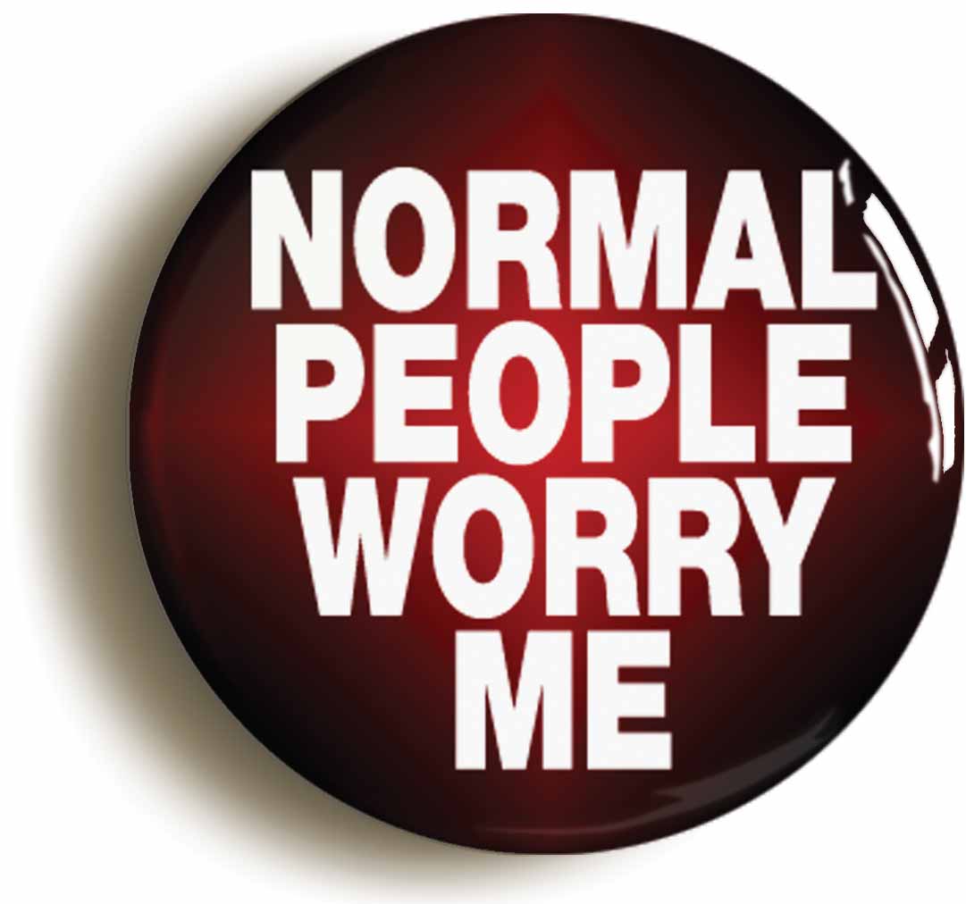A picture of the front of the product, titled Normal People Worry Me Funny Button Pin Badge
