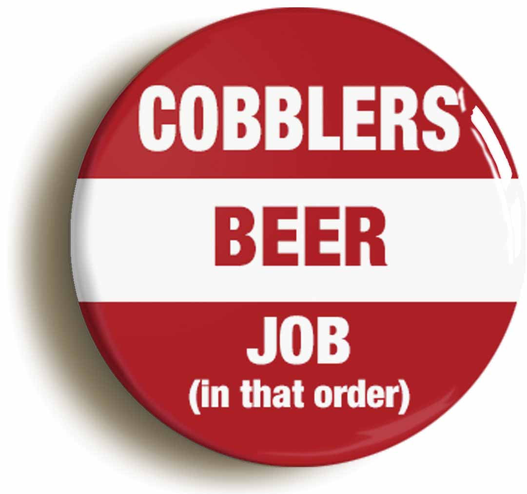 A picture of the front of the product, titled Northampton Cobblers Beer Job In That Order Funny Button Pin Badge