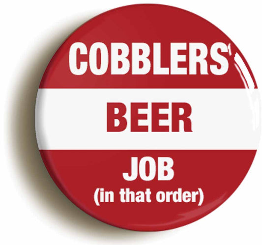 A picture of the front of the product, titled Northampton Cobblers Beer Job In That Order Funny Button Pin Badge