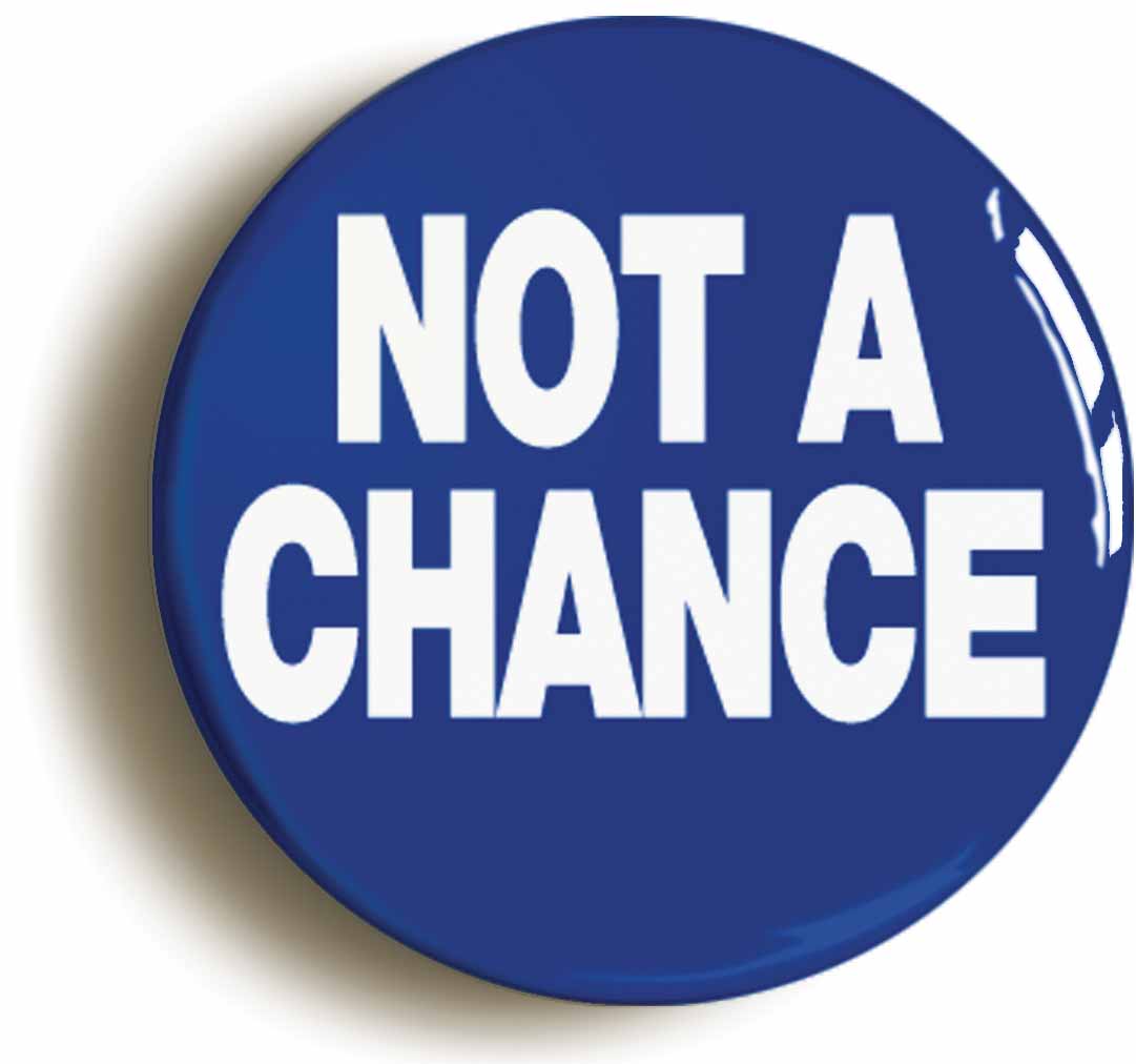 A picture of the front of the product, titled Not A Chance Funny Button Pin Badge