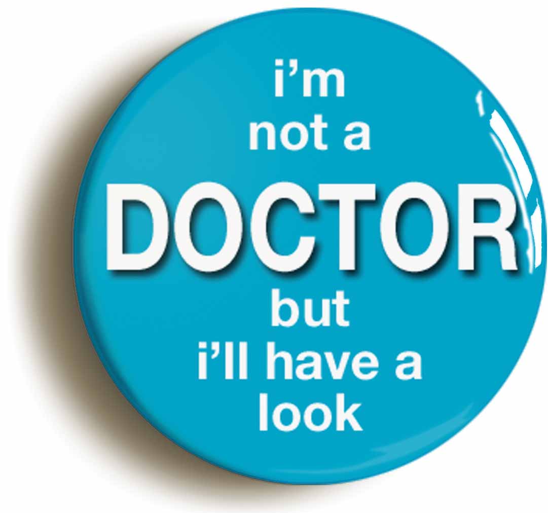 A picture of the front of the product, titled I'm Not A Doctor But I'll Have A Look Funny Button Pin Badge