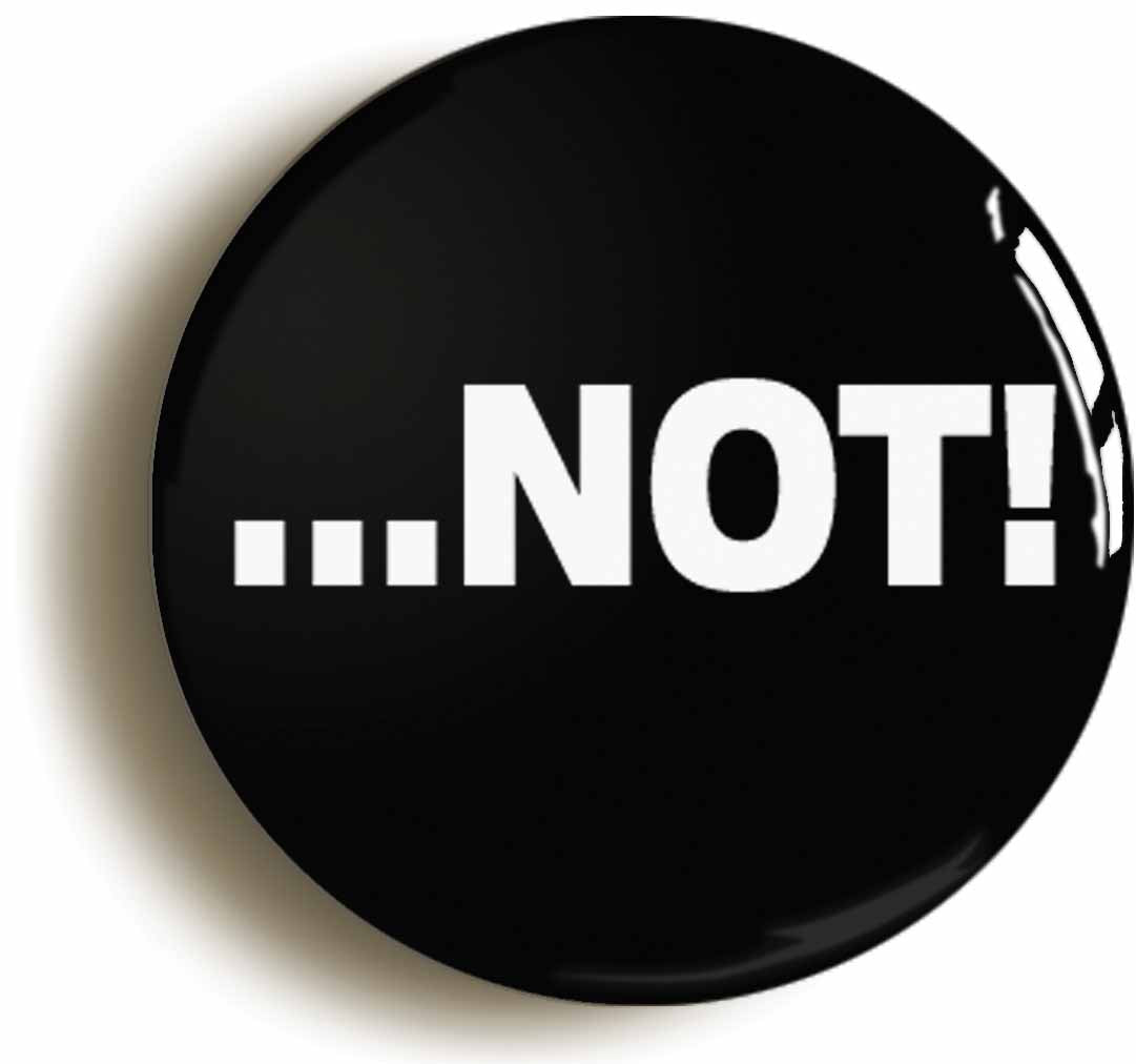 A picture of the front of the product, titled .Not! Button Pin Badge