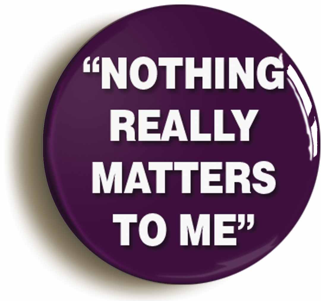 A picture of the front of the product, titled Nothing Really Matters To Me Circular 50mm Fridge Magnet