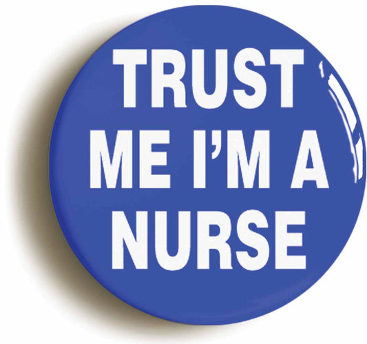 A picture of the front of the product, titled Trust Me I'm A Nurse Button Pin Badge