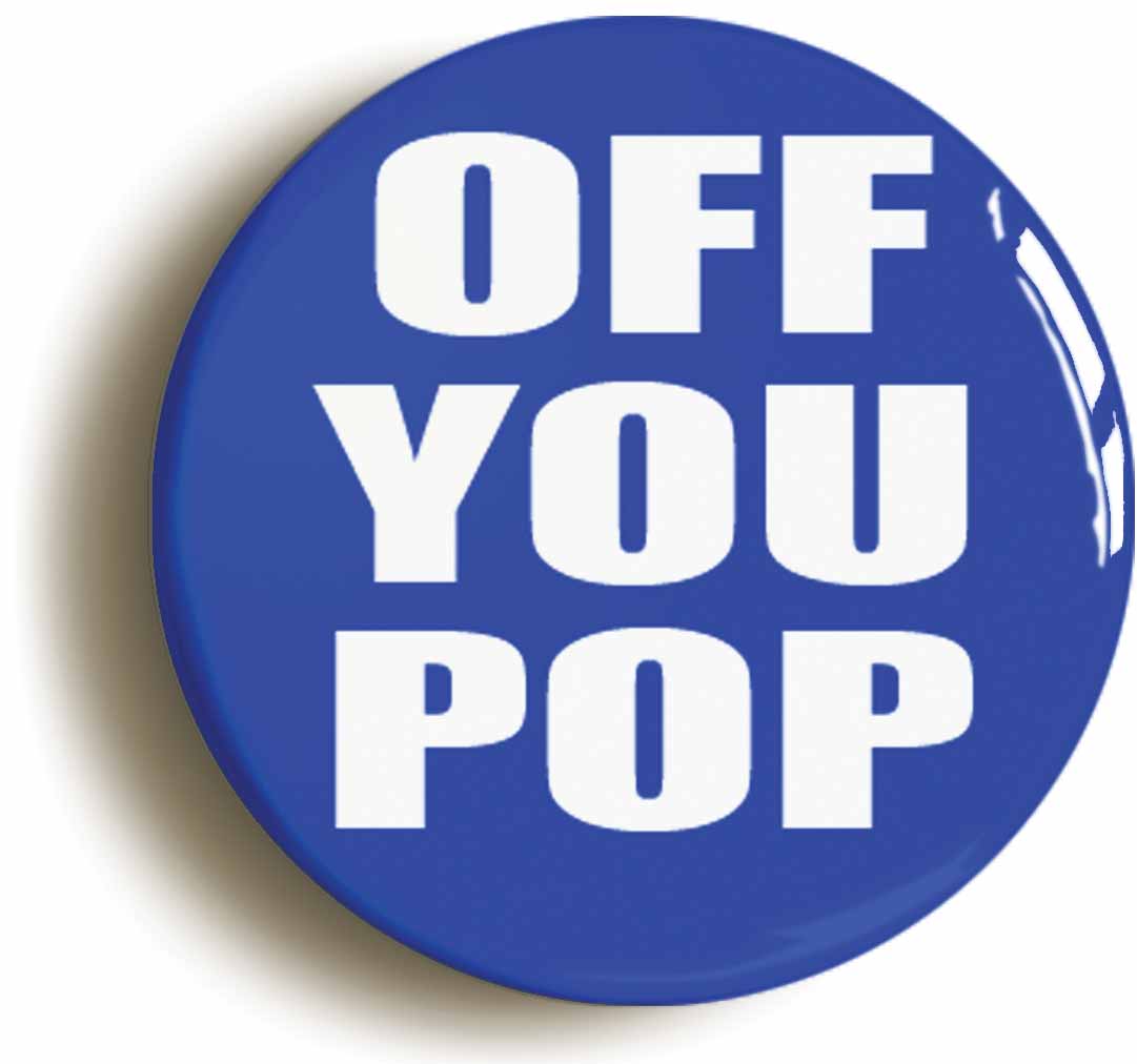 A picture of the front of the product, titled Off You Pop Funny Button Pin Badge