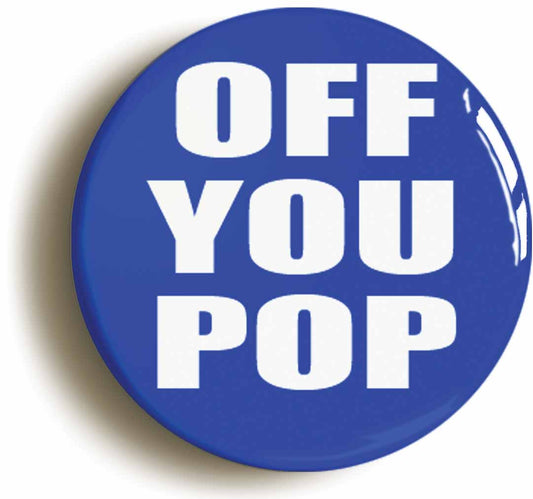 A picture of the front of the product, titled Off You Pop Funny Button Pin Badge