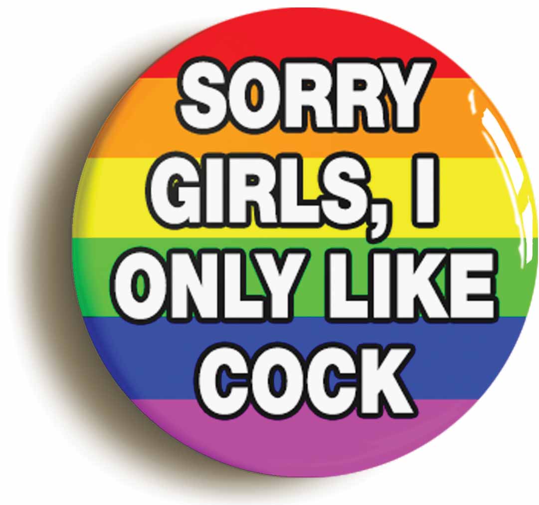 A picture of the front of the product, titled Sorry Girls I Only Like Cock Funny Button Pin Badge