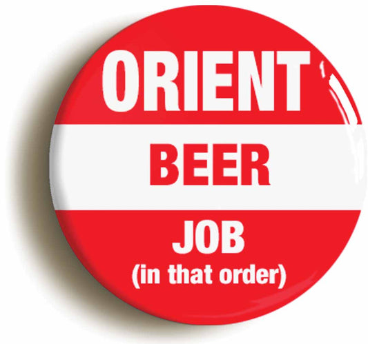 A picture of the front of the product, titled Orient Beer Job In That Order Funny Button Pin Badge