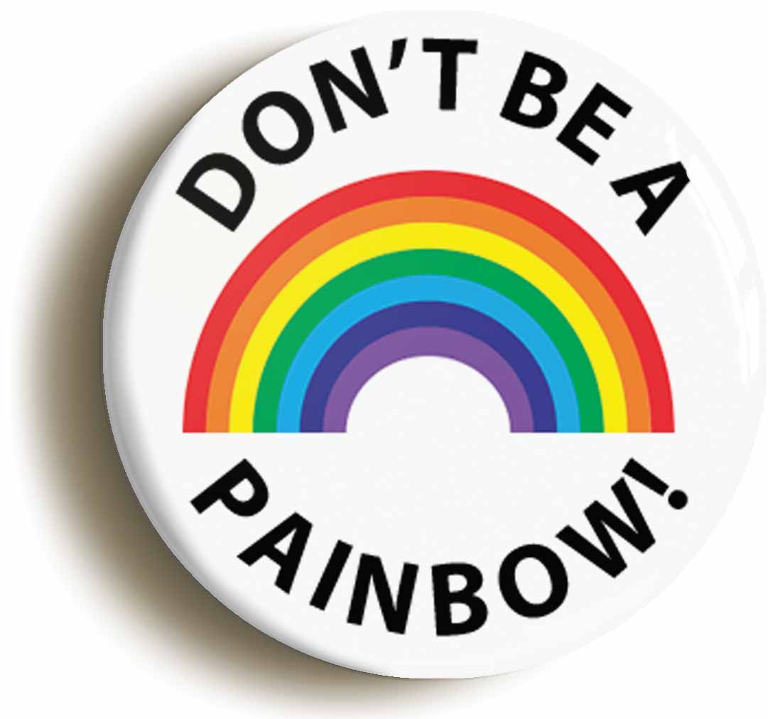 A picture of the front of the product, titled Dont Be A Painbow Funny Rainbow Button Pin Badge