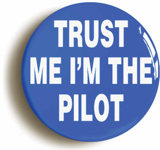 A picture of the front of the product, titled Trust Me I'm The Pilot Funny Button Pin Badge