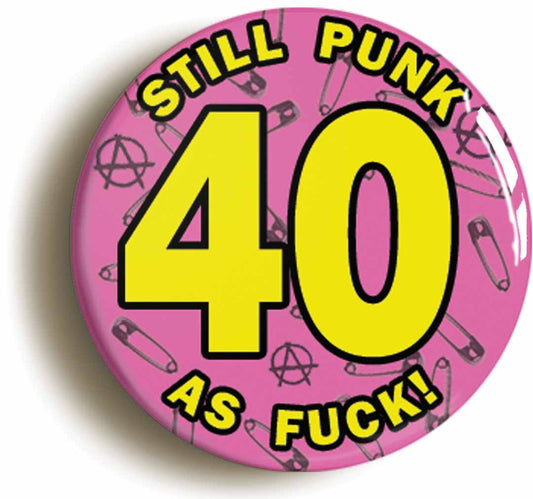 A picture of the front of the product, titled Still Punk As Fuck 40th Fortieth Birthday Pink Button Pin Badge
