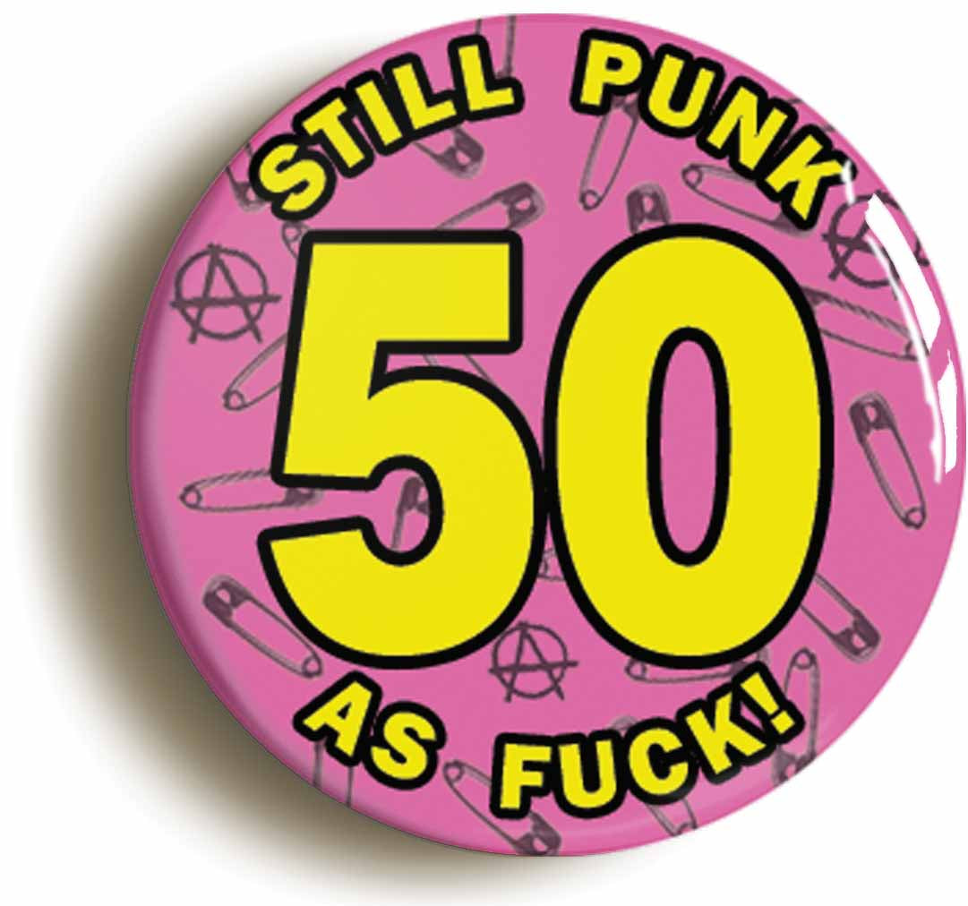 A picture of the front of the product, titled Still Punk As Fuck 50th Fifieth Birthday Pink Button Pin Badge