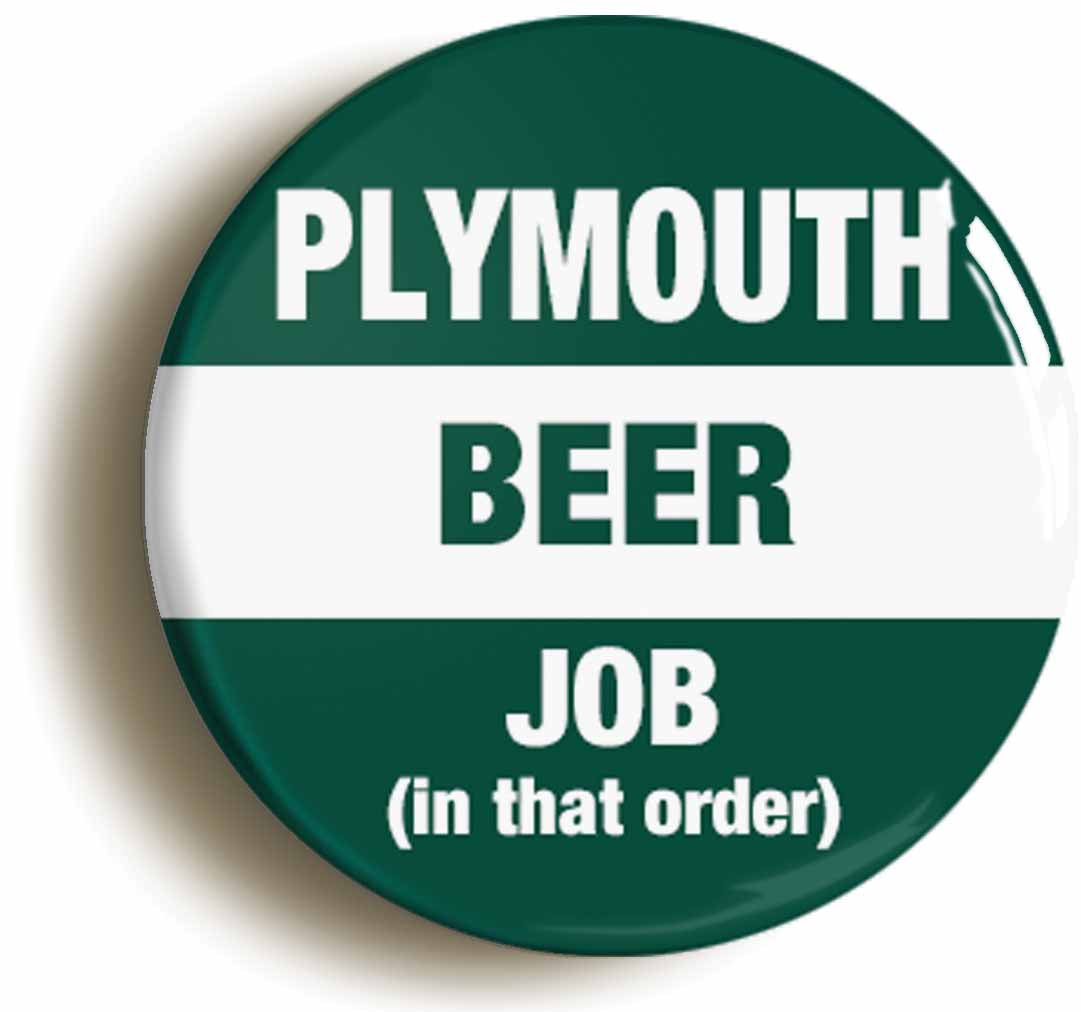 A picture of the front of the product, titled Plymouth Beer Job In That Order Funny Button Pin Badge