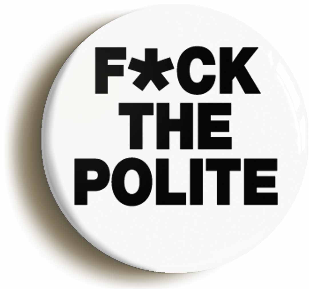 A picture of the front of the product, titled Fuck The Polite Funny Button Pin Badge