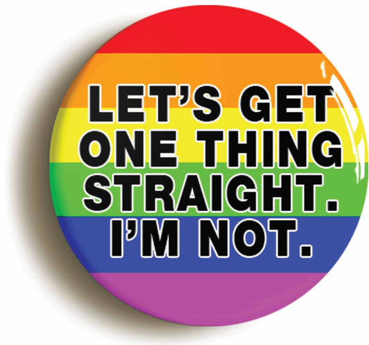 A picture of the front of the product, titled Lets Get One Thing Straight Pride LGBT Button Pin Badge