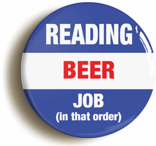 A picture of the front of the product, titled Reading Beer Job In That Order Funny Button Pin Badge