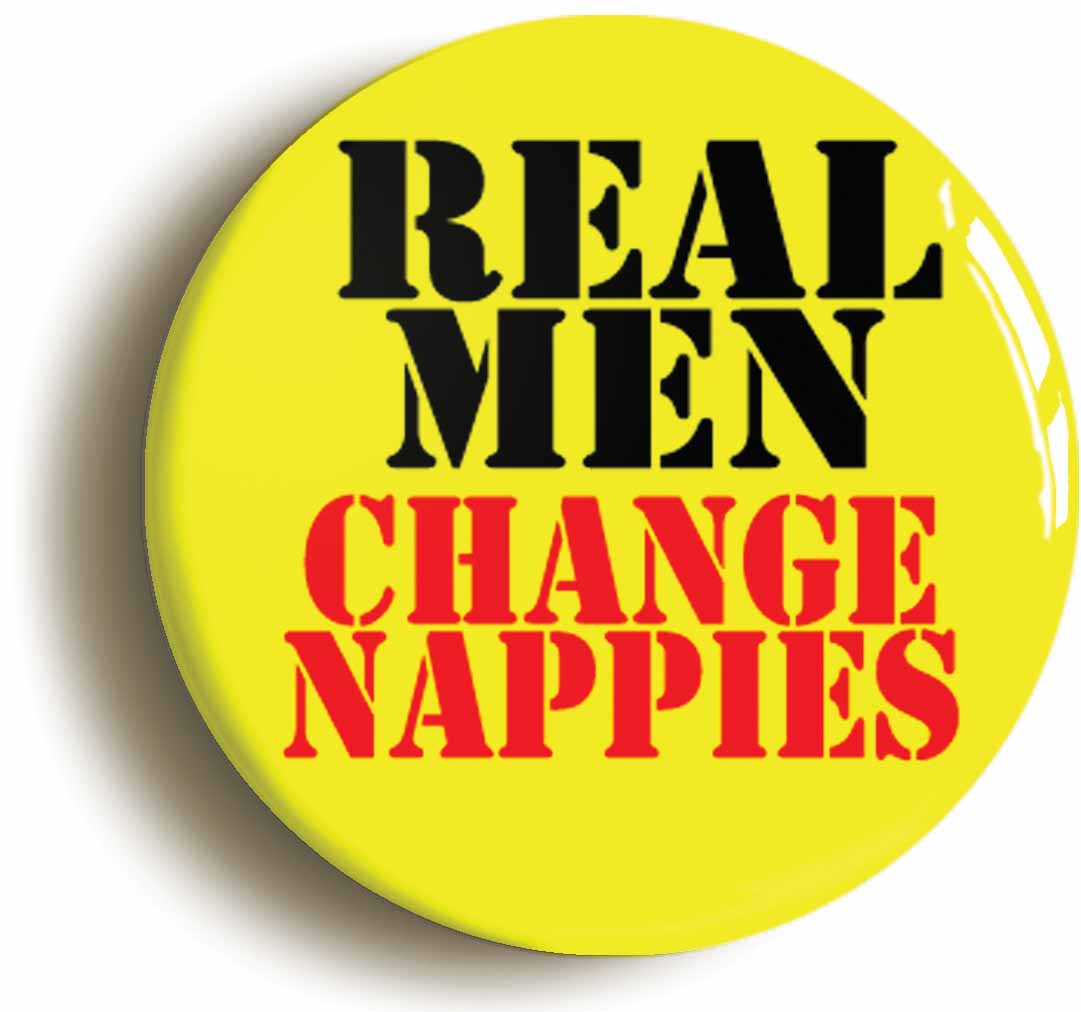 A picture of the front of the product, titled Real Men Change Nappies New Dad Button Pin Badge