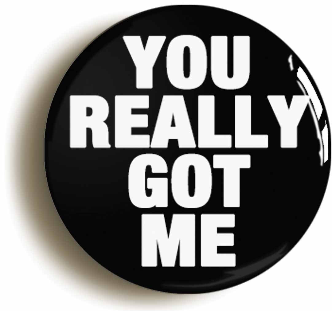 A picture of the front of the product, titled You Really Got Me Button Pin Badge