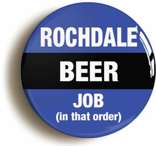 A picture of the front of the product, titled Rochdale Beer Job In That Order Funny Button Pin Badge