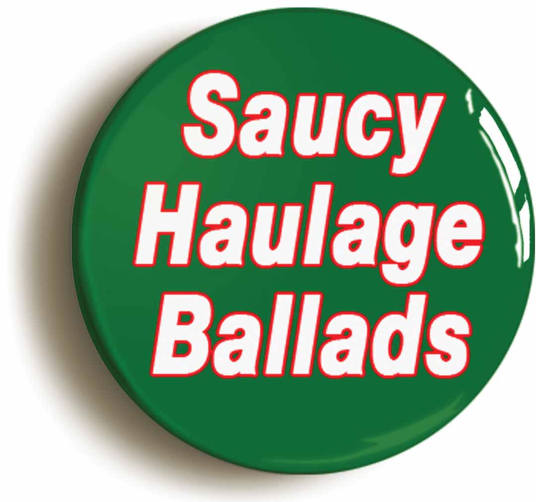 A picture of the front of the product, titled Saucy Haulage Ballads Button Pin Badge
