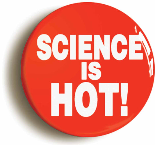 A picture of the front of the product, titled Science Is Hot Geek Sexy Scientist Button Pin Badge