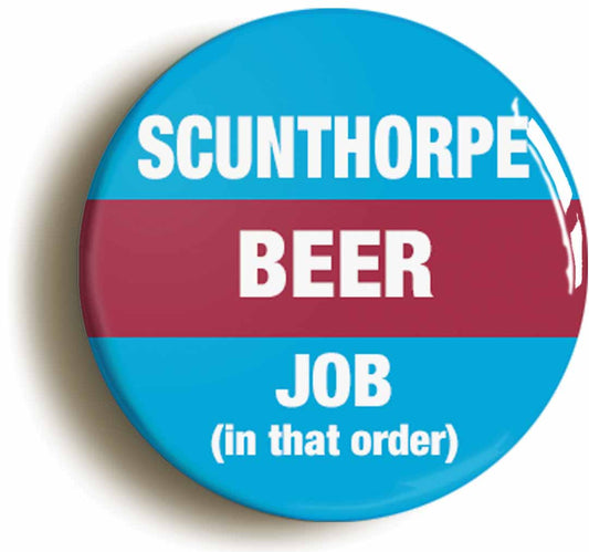 A picture of the front of the product, titled Scunthorpe Beer Job In That Order Funny Circular 50mm Fridge Magnet